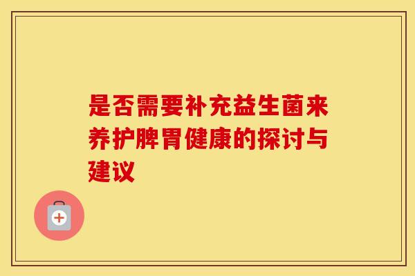 是否需要补充益生菌来养护脾胃健康的探讨与建议