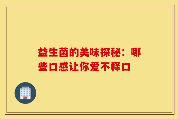 益生菌的美味探秘：哪些口感让你爱不释口