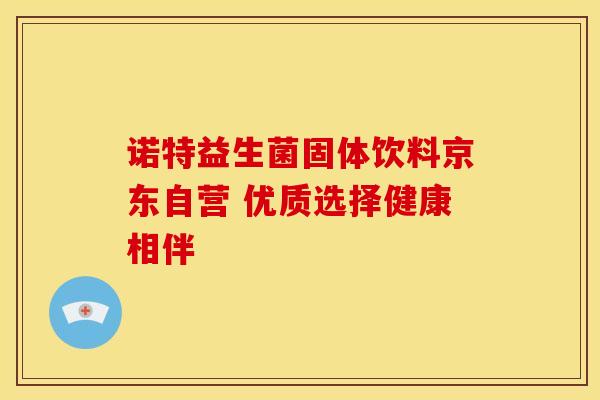 诺特益生菌固体饮料京东自营 优质选择健康相伴