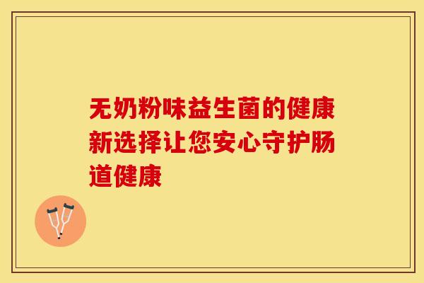 无奶粉味益生菌的健康新选择让您安心守护肠道健康