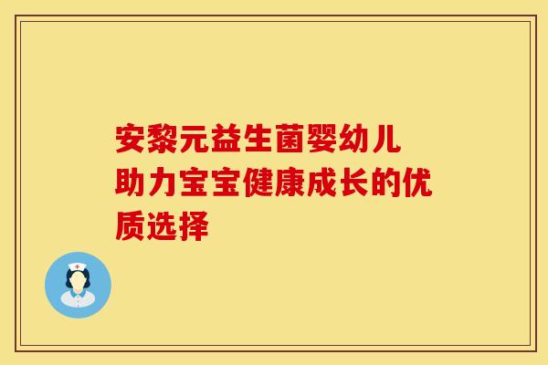安黎元益生菌婴幼儿 助力宝宝健康成长的优质选择