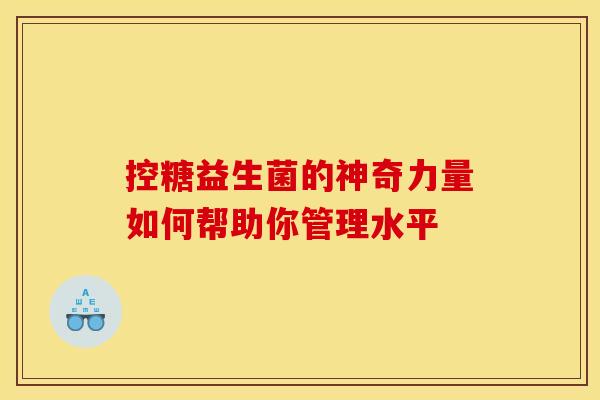 控糖益生菌的神奇力量如何帮助你管理水平