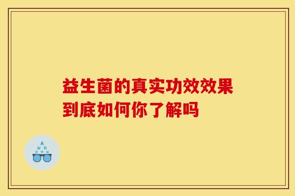 益生菌的真实功效效果到底如何你了解吗