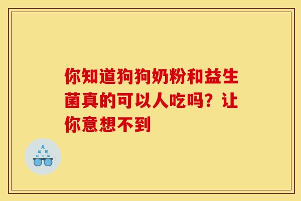 你知道狗狗奶粉和益生菌真的可以人吃吗？让你意想不到