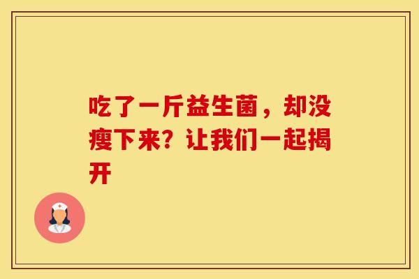 吃了一斤益生菌，却没瘦下来？让我们一起揭开