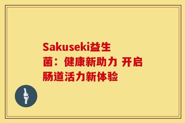 Sakuseki益生菌：健康新助力 开启肠道活力新体验