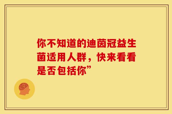 你不知道的迪茵冠益生菌适用人群，快来看看是否包括你”