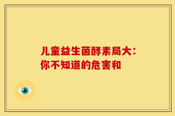 儿童益生菌酵素局大：你不知道的危害和
