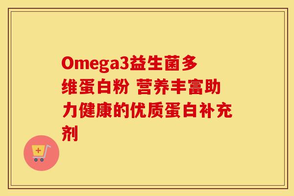 Omega3益生菌多维蛋白粉 营养丰富助力健康的优质蛋白补充剂