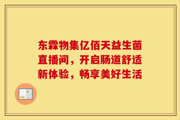 东霖物集亿佰天益生菌直播间，开启肠道舒适新体验，畅享美好生活