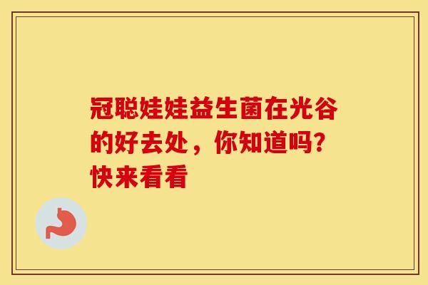 冠聪娃娃益生菌在光谷的好去处，你知道吗？快来看看