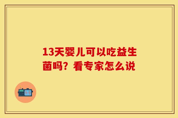 13天婴儿可以吃益生菌吗？看专家怎么说