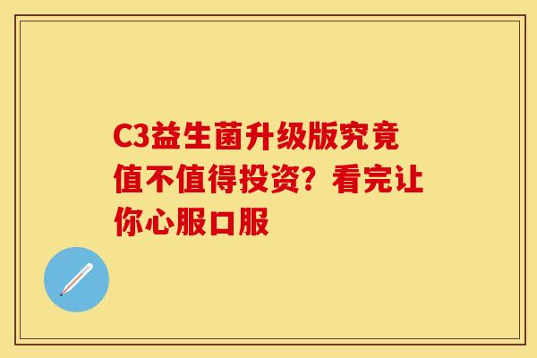 C3益生菌升级版究竟值不值得投资？看完让你心服口服