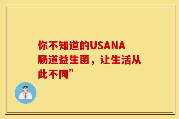 你不知道的USANA肠道益生菌，让生活从此不同”