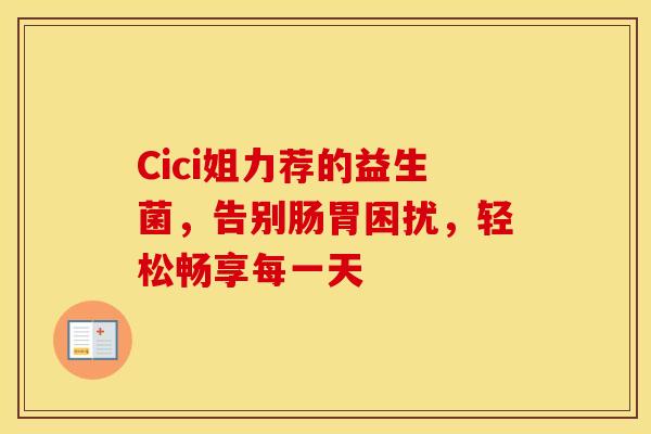 Cici姐力荐的益生菌，告别肠胃困扰，轻松畅享每一天