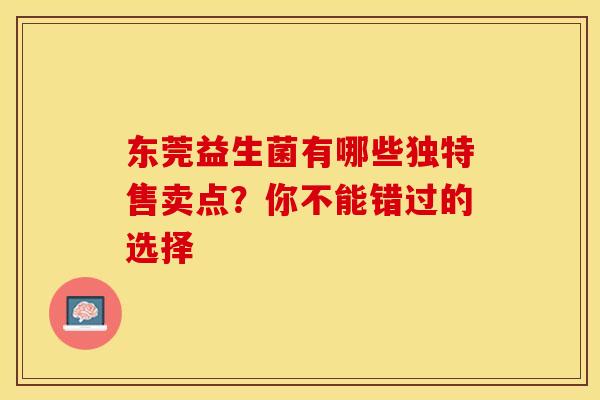 东莞益生菌有哪些独特售卖点？你不能错过的选择