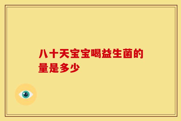 八十天宝宝喝益生菌的量是多少