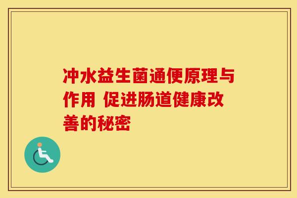 冲水益生菌通便原理与作用 促进肠道健康改善的秘密