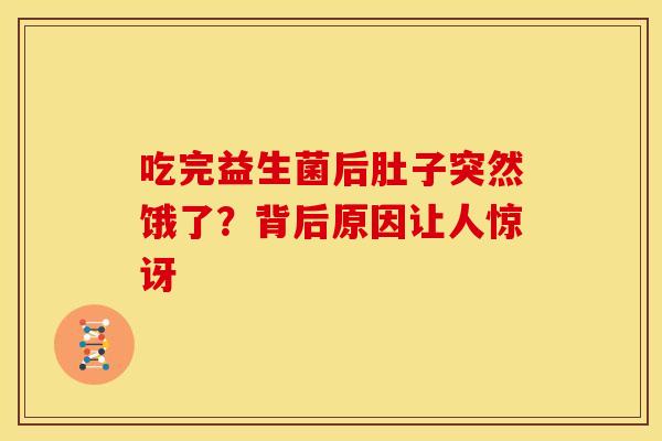 吃完益生菌后肚子突然饿了？背后原因让人惊讶