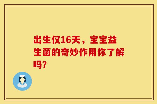 出生仅16天，宝宝益生菌的奇妙作用你了解吗？