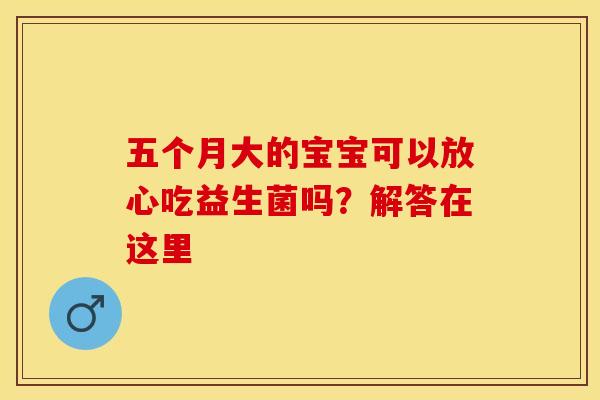 五个月大的宝宝可以放心吃益生菌吗？解答在这里