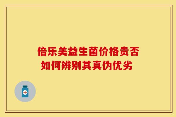 倍乐美益生菌价格贵否 如何辨别其真伪优劣