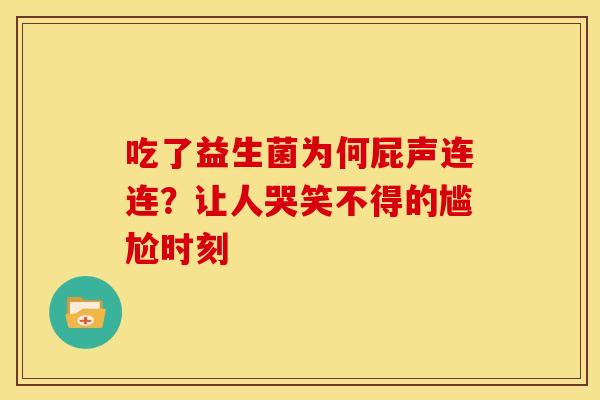 吃了益生菌为何屁声连连？让人哭笑不得的尴尬时刻