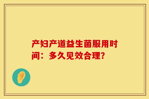 产妇产道益生菌服用时间：多久见效合理？