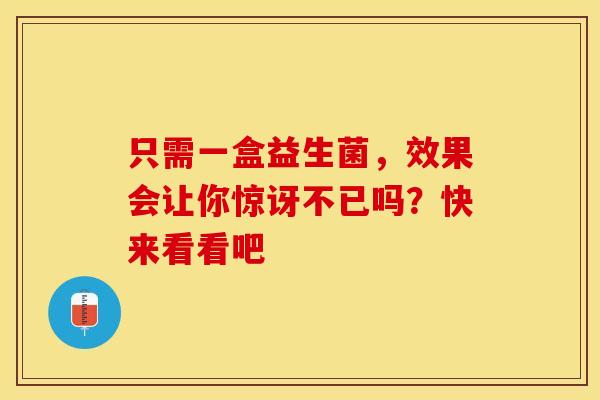 只需一盒益生菌，效果会让你惊讶不已吗？快来看看吧