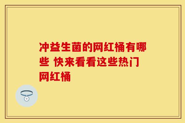 冲益生菌的网红桶有哪些 快来看看这些热门网红桶
