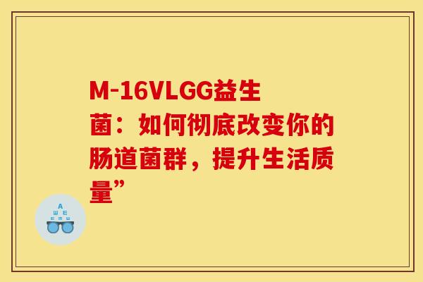 M-16VLGG益生菌：如何彻底改变你的肠道菌群，提升生活质量”