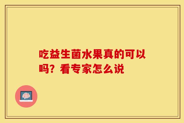 吃益生菌水果真的可以吗？看专家怎么说