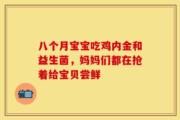 八个月宝宝吃鸡内金和益生菌，妈妈们都在抢着给宝贝尝鲜