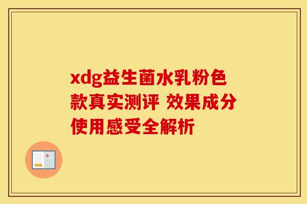 xdg益生菌水乳粉色款真实测评 效果成分使用感受全解析