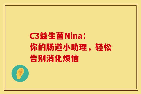 C3益生菌Nina：你的肠道小助理，轻松告别消化烦恼