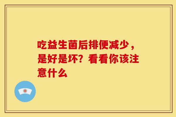 吃益生菌后排便减少，是好是坏？看看你该注意什么