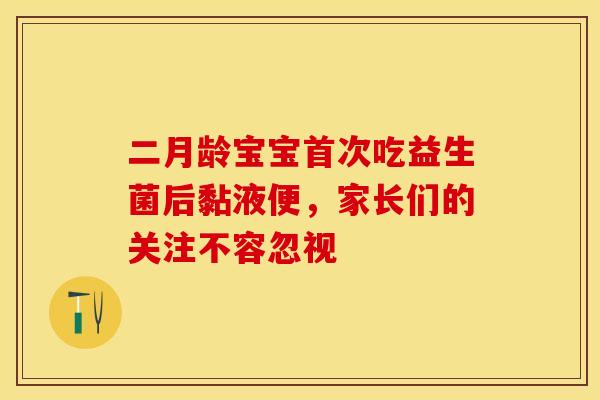 二月龄宝宝首次吃益生菌后黏液便，家长们的关注不容忽视