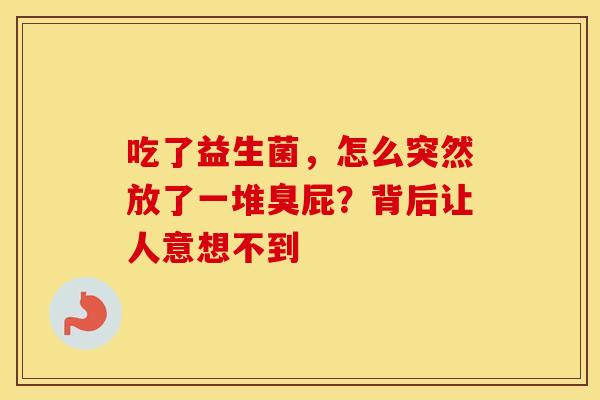 吃了益生菌，怎么突然放了一堆臭屁？背后让人意想不到