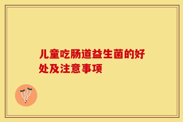 儿童吃肠道益生菌的好处及注意事项