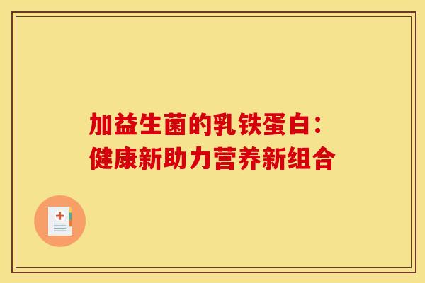 加益生菌的乳铁蛋白：健康新助力营养新组合