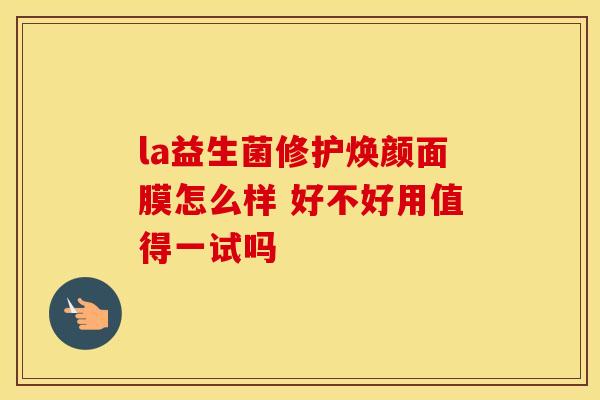 la益生菌修护焕颜面膜怎么样 好不好用值得一试吗