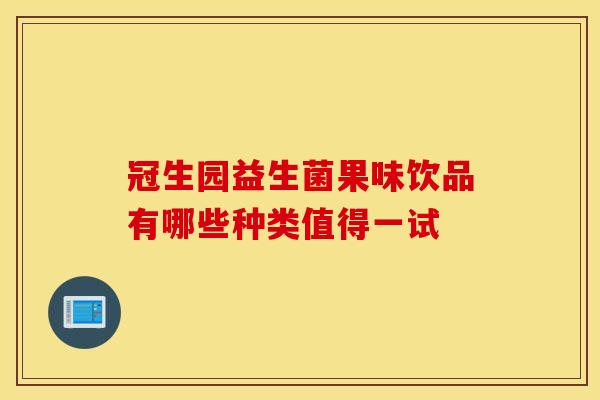 冠生园益生菌果味饮品有哪些种类值得一试