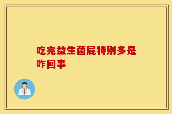 吃完益生菌屁特别多是咋回事