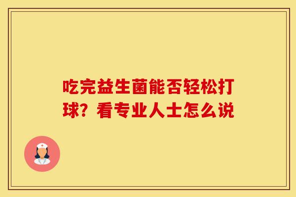 吃完益生菌能否轻松打球？看专业人士怎么说