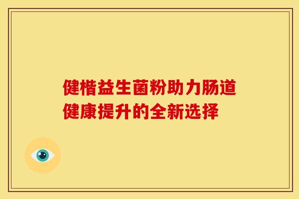 健楷益生菌粉助力肠道健康提升的全新选择