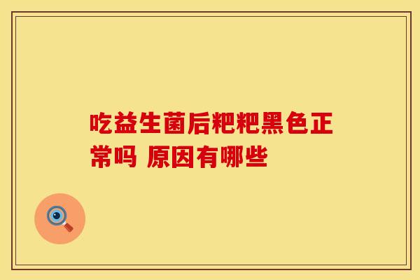 吃益生菌后粑粑黑色正常吗 原因有哪些