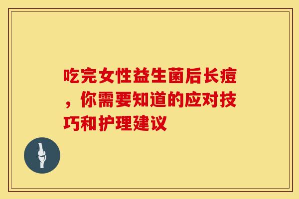 吃完女性益生菌后长痘，你需要知道的应对技巧和护理建议