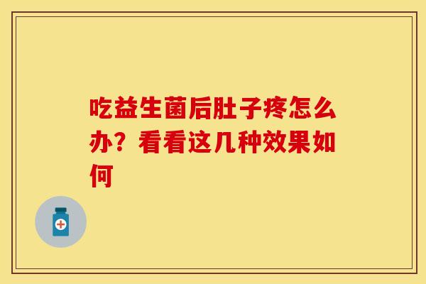 吃益生菌后肚子疼怎么办？看看这几种效果如何