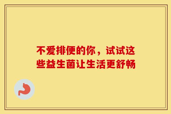 不爱排便的你，试试这些益生菌让生活更舒畅