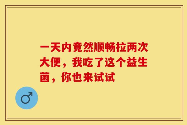 一天内竟然顺畅拉两次大便，我吃了这个益生菌，你也来试试